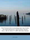 The Evanston Colloquium : Lectures on Mathematics Delivered from Aug. 28 to Sept. 9, 1893 Before Memb - Book