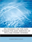An Address on the Life, Character and Services of William Henry Seward - Book