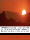 Investigation of Taylor System of Shop Management : Hearings Before the Committee on Labor - Book