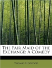 The Fair Maid of the Exchange : A Comedy - Book