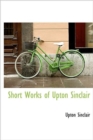 Short Works of Upton Sinclair - Book
