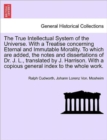 The True Intellectual System of the Universe. With a Treatise concerning Eternal and Immutable Morality. To which are added, the notes and dissertations of Dr. J. L., translated by J. Harrison. With a - Book