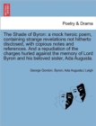 The Shade of Byron : A Mock Heroic Poem, Containing Strange Revelations Not Hitherto Disclosed, with Copious Notes and References. and a Re - Book