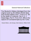 The Student's Gibbon Abridged from the Original Work by Sir William Smith New and Revised Edition Part I. from A.D. 98 to the Death of Justinian. by A. H. J. Greenidge, Part II. from A.D. 565 to the C - Book