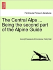 The Central Alps ... Being the second part of the Alpine Guide - Book