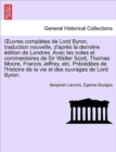 OEuvres completes de Lord Byron, traduction nouvelle, d'apres la derniere edition de Londres. Avec les notes et commentaires de Sir Walter Scott, Thomas Moore, Francis Jeffrey, etc. Precedees de l'his - Book