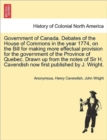 Government of Canada. Debates of the House of Commons in the Year 1774, on the Bill for Making More Effectual Provision for the Government of the Province of Quebec. Drawn Up from the Notes of Sir H. - Book