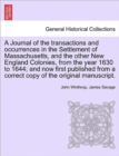A Journal of the transactions and occurrences in the Settlement of Massachusetts, and the other New England Colonies, from the year 1630 to 1644; and now first published from a correct copy of the ori - Book