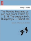 The Months Illustrated by Pen and Pencil. Edited by ... S. M. the Designs by N. Humphreys, J. Gilbert, Etc. - Book