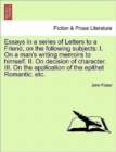 Essays in a Series of Letters to a Friend, on the Following Subjects : I. on a Man's Writing Memoirs to Himself. II. on Decision of Character. III. on the Application of the Epithet Romantic. Etc. the - Book