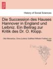 Die Succession Des Hauses Hannover in England Und Leibniz. Ein Beitrag Zur Kritik Des Dr. O. Klopp. - Book