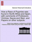How a Race of Pygmies Was Found in North Africa and Spain, with Comments of Professors Virchow, Sayce and Starr, and Papers on Other Subjects. - Book