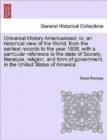 Universal History Americanised; Or, an Historical View of the World, from the Earliest Records to the Year 1808; With a Particular Reference to the State of Society, Literature, Religion, and Form of - Book