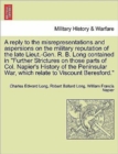 A Reply to the Misrepresentations and Aspersions on the Military Reputation of the Late Lieut.-Gen. R. B. Long Contained in Further Strictures on Those Parts of Col. Napier's History of the Peninsular - Book