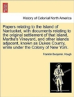 Papers Relating to the Island of Nantucket, with Documents Relating to the Original Settlement of That Island, Martha's Vineyard, and Other Islands Adjacent, Known as Dukes County, While Under the Col - Book