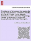The Isthmus of Tehuatepec : The Results of a Survey for a Railroad to Connect the Atlantic and Pacific Oceans, by the Scientific Commission, with a Resume of the Geology, Climate, Local Geography, Pro - Book