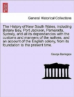 The History of New South Wales, including Botany Bay, Port Jackson, Pamaratta, Sydney, and all its dependancies with the customs and manners of the natives, and an account of the English colony, from - Book