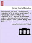 The Requiem, or Grand Funeral Anthem, Composed by W. A. Mozart, and L'Allegro, Il Pensieroso, Written by Milton, and Composed by G. F. Handel, as Performed Under the Direction of Mr. Ashley, at the Th - Book