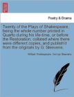 Twenty of the Plays of Shakespeare, being the whole number printed in Quarto during his life-time, or before the Restoration; collated where there were different copies, and publish'd from the origina - Book