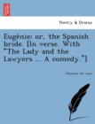 Euge&#769;nie; Or, the Spanish Bride. [in Verse. with the Lady and the Lawyers ... a Comedy.] - Book