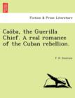 Cao Ba, the Guerilla Chief. a Real Romance of the Cuban Rebellion. - Book