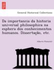 Da Importancia Da Historia Universal Philosophica Na Esphera DOS Conhecimentos Humanos. Dissertac A O, Etc. - Book