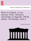 Beire-le-Cha&#770;tel, et ses anciens fiefs. Histoire, chronique et le&#769;gende. [With plates, including a plan.] - Book