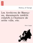 Les Archives de Nancy : Ou, Documents Ine Dits Relatifs A L'Histoire de Cette Ville, Etc. - Book