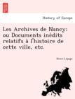 Les Archives de Nancy; Ou Documents Ine Dits Relatifs A L'Histoire de Cette Ville, Etc. - Book