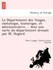 Le De&#769;partement des Vosges, statistique, historique, et administrative ... Avec une carte du de&#769;partement dresse&#769;e par M. Hogard. - Book