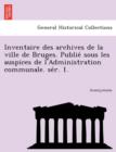 Inventaire Des Archives de La Ville de Bruges. Publie Sous Les Auspices de L'Administration Communale. Se R. 1. - Book