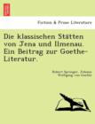 Die Klassischen Sta Tten Von Jena Und Ilmenau. Ein Beitrag Zur Goethe-Literatur. - Book