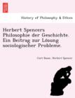 Herbert Spencers Philosophie Der Geschichte. Ein Beitrag Zur Lo Sung Sociologischer Probleme. - Book