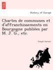 Chartes de communes et d'affranchissements en Bourgogne publie&#769;es par M. J. G., etc. - Book