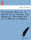 Sir Courtly Nice : Or, It Cannot Be. a Comedy, Etc. [based on No Puede Ser of A. Moreto Y Caban A.] - Book
