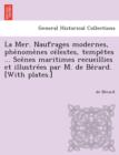 La Mer. Naufrages Modernes, Phe Nome Nes Ce Lestes, Tempe Tes ... Sce Nes Maritimes Recueillies Et Illustre Es Par M. de Be Rard. [With Plates.] - Book