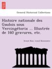 Histoire Nationale Des Gaulois Sous Vercingetorix ... Illustree de 160 Gravures, Etc. - Book