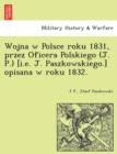 Wojna W Polsce Roku 1831, Przez Oficera Polskiego (J. P.) [I.E. J. Paszkowskiego.] Opisana W Roku 1832. - Book