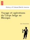 Voyage Et Ope Rations Du Corps Belge Au Mexique. - Book