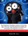 The Paradoxical Paradigm : Aviation Leadership, 1918-1926: How William Moffett Changed the Navy and How Billy Mitchell Prevented the Formation of a Separate Air Force - Book