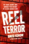 Reel Terror : The Scary, Bloody, Gory, Hundred Year History of Classic Horror Films - eBook