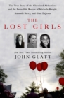 The Lost Girls : The True Story of the Cleveland Abductions and the Incredible Rescue of Michelle Knight, Amanda Berry, and Gina DeJesus - Book