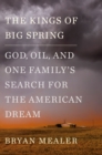 The Kings of Big Spring : God, Oil and One Family's Search for the American Dream - Book