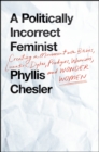 A Politically Incorrect Feminist : Creating a Movement with Bitches, Lunatics, Dykes, Prodigies, Warriors, and Wonder Women - eBook