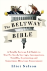 The Beltway Bible : A Totally Serious A-Z Guide To Our No-Good, Corrupt, Incompetent, Terrible, Depressing, and Sometimes Hilarious Government - Book