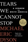 Tears We Cannot Stop : A Sermon to White America - Book