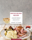 Festive Holiday Recipes : 103 Must-Make Dishes for Thanksgiving, Christmas, and New Year's Eve Everyone Will Love - Book