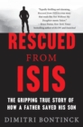 Rescued from Isis : The Gripping True Story of How a Father Saved His Son - Book