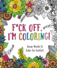 F*ck Off, I'm Coloring! : Swear Words to Color for Comfort - Book