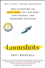 Loonshots : How to Nurture the Crazy Ideas That Win Wars, Cure Diseases, and Transform Industries - Book